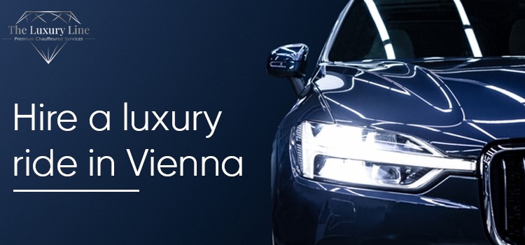 7 top reasons to hire a Luxury ride in Vienna or its nearby areas.